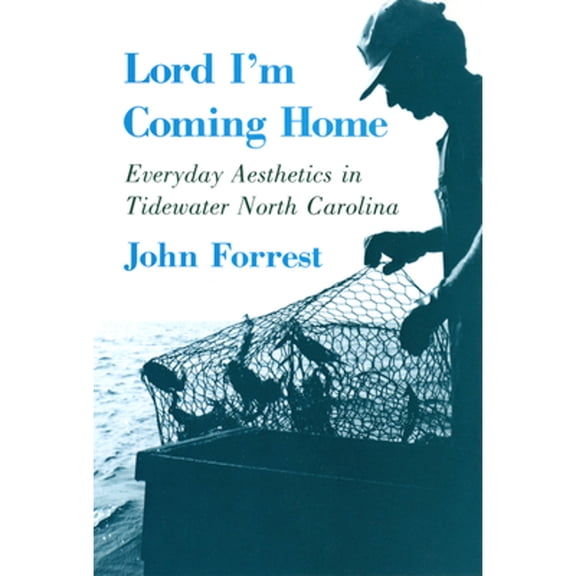 Pre-Owned Lord I'm Coming Home: Everyday Aesthetics in Tidewater North Carolina (Paperback 9781501727849) by John Forrest