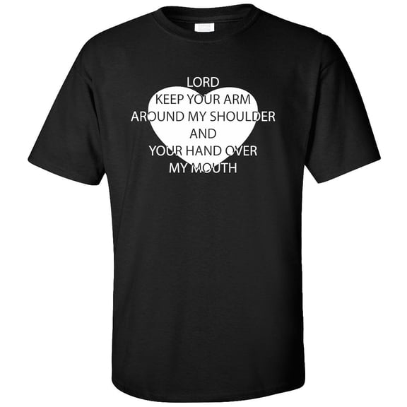 Lord Keep Your Arm Around My Shoulder And Your Hand Over My Mouth Adult T-Shirt