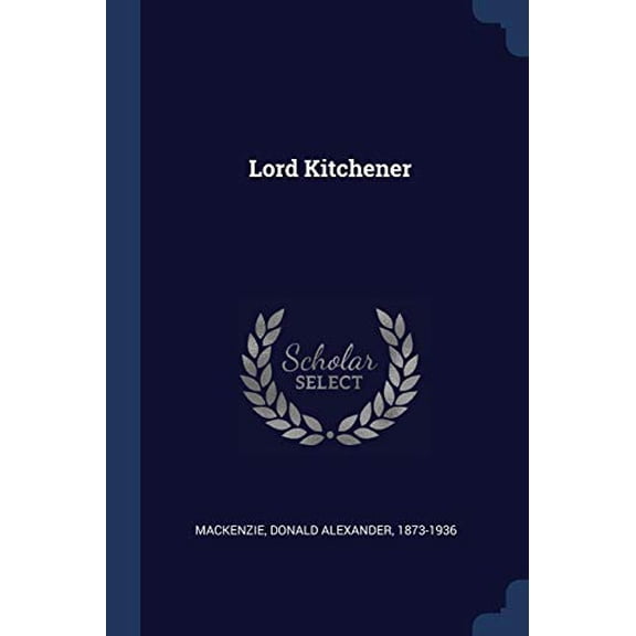 Lord Kitchener Paperback 1376901684 9781376901689 Mackenzie, Donald Alexander 1873-1936