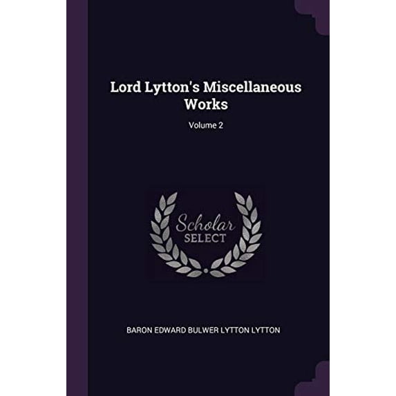 Lord Lyttons Miscellaneous Works; Volume 2 Paperback 1377863425 9781377863429 Baron Edward Bulwer Lytton Lytton