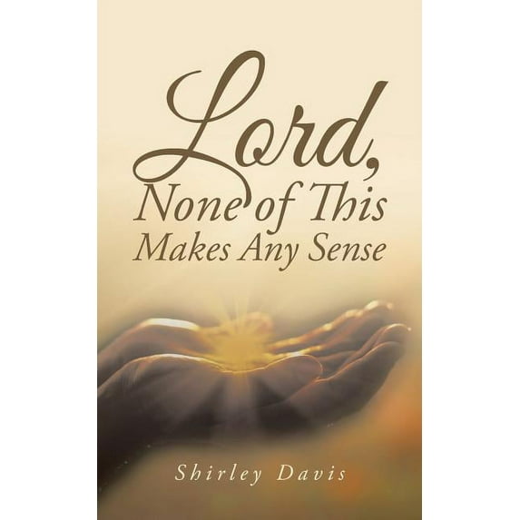 Lord, None of This Makes Any Sense