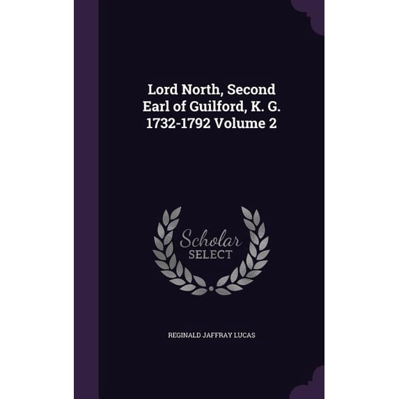 Lord North, Second Earl of Guilford, K. G. 1732-1792 Volume 2 (Hardcover)
