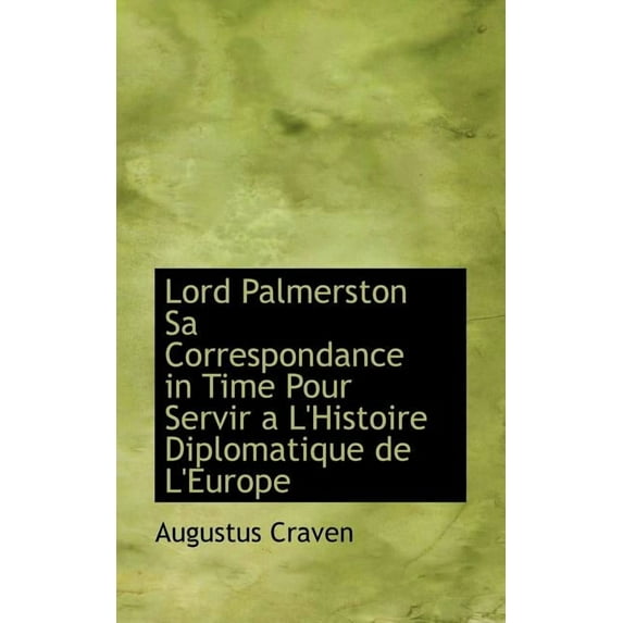 Lord Palmerston Sa Correspondance in Time Pour Servir A L'Histoire Diplomatique de L'Europe, (Paperback)