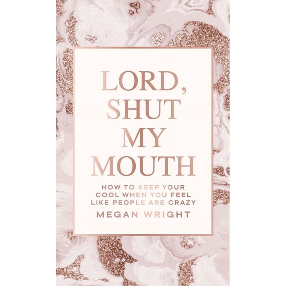 Lord, Shut My Mouth: How to Keep Your Cool When You Feel Like People Are Crazy, (Hardcover)
