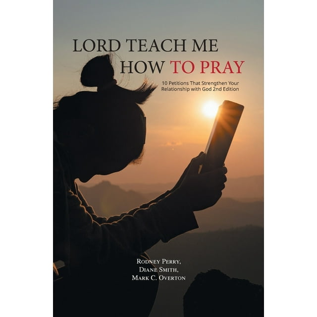 Lord Teach Me How to Pray: 10 Petitions That Strengthen Your Relationship with God 2nd Edition (Paperback)
