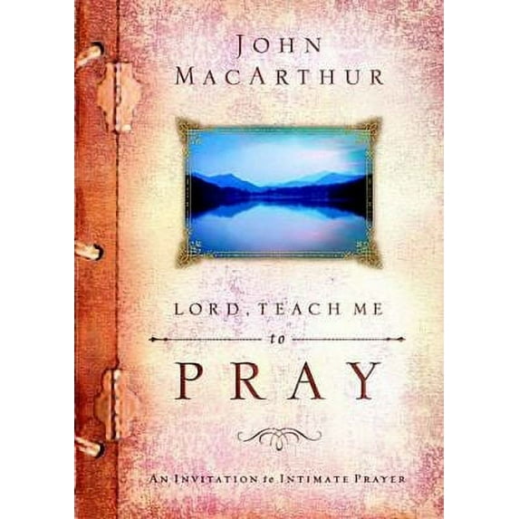 Pre-Owned Lord, Teach Me to Pray: An Invitation to Intimate Prayer (Hardcover) by Dr. John F MacArthur