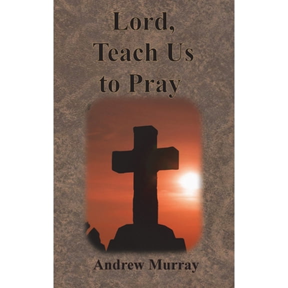 Lord, Teach Us to Pray Hardcover 1640322272 9781640322271 Andrew Murray