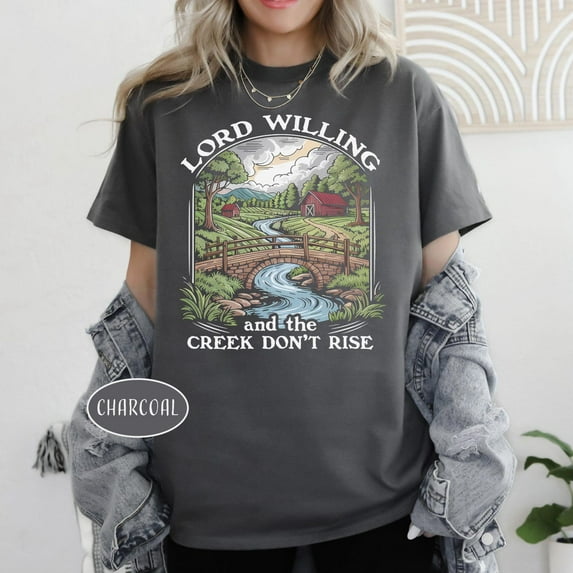 Lord Willing And The Creek Don't Rise Shirt Christian Mom Country Shirt Religious Woman T-Shirt For Dad Who Loves Jesus, F6936 All Size S-5Xl