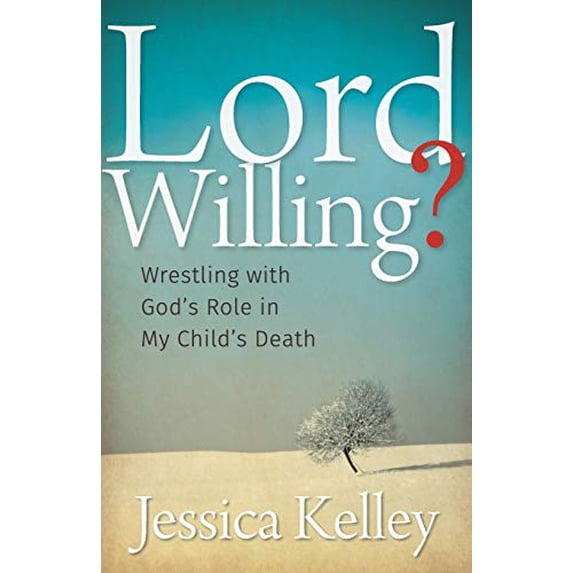 Pre-Owned Lord Willing?: Wrestling with God's Role in My Child's Death (Paperback) 1513800191 9781513800196