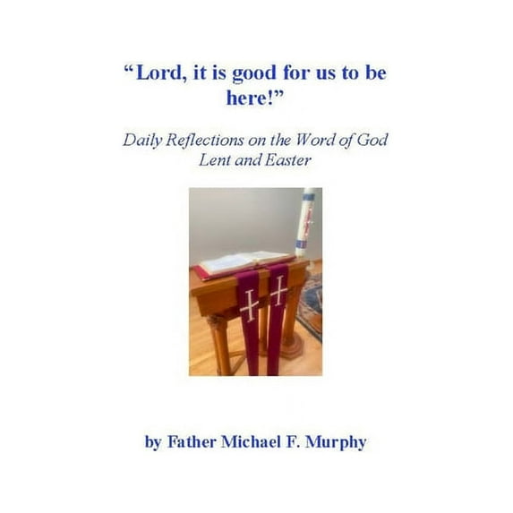 "Lord, it is good for us to be here!": Daily Reflections on the Word of God; Lent and Easter (Paperback)
