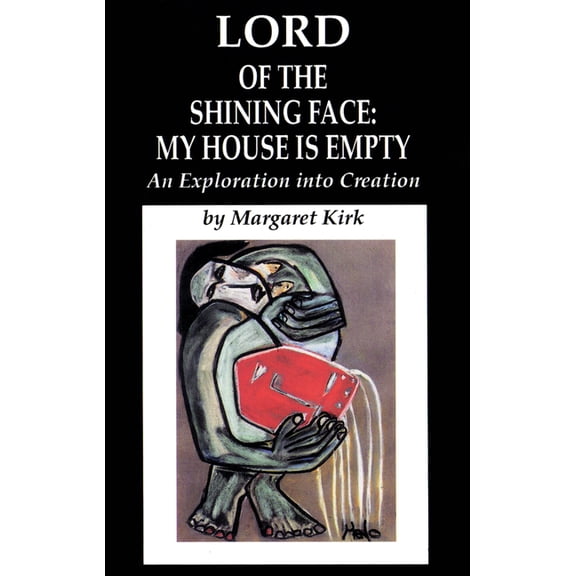 Lord of the Shining Face: My House Is Empty: An Exploration Into Creation, (Paperback)