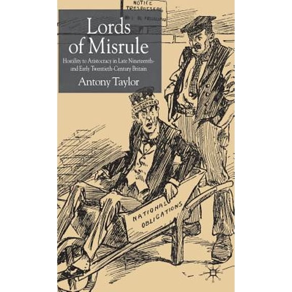 Pre-Owned Lords of Misrule: Hostility to Aristocracy in Late Nineteenth and Early Twentieth Century (Hardcover 9781403932211) by A Taylor