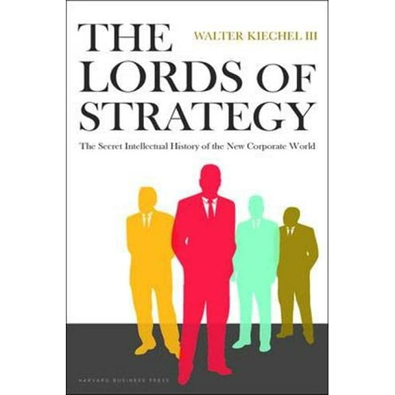Pre-Owned The Lords of Strategy: The Secret Intellectual History of the New Corporate World (Hardcover) 1591397820 9781591397823