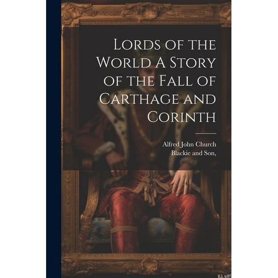 Lords of the World A Story of the Fall of Carthage and Corinth (Paperback)