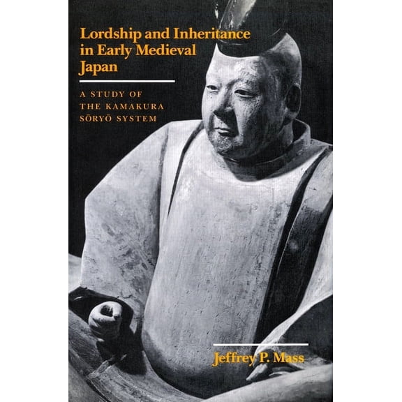 Lordship and Inheritance in Early Medieval Japan: A Study of the Kamakura Soryo System, (Hardcover)