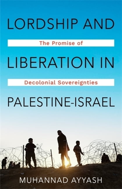 Lordship and Liberation in Palestine-Israel: The Promise of Decolonial Sovereignties, (Hardcover)