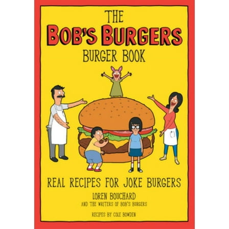 Loren Bouchard: The Bob's Burgers Burger Book: Real Recipes for Joke Burgers (Hardcover)