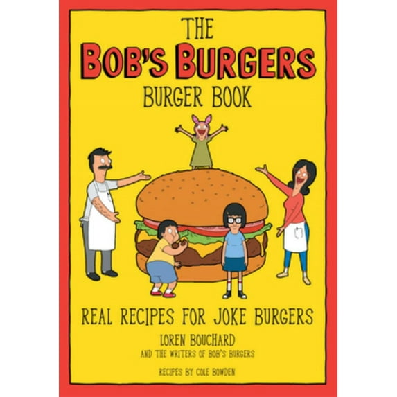 Loren Bouchard: The Bob's Burgers Burger Book: Real Recipes for Joke Burgers (Hardcover)