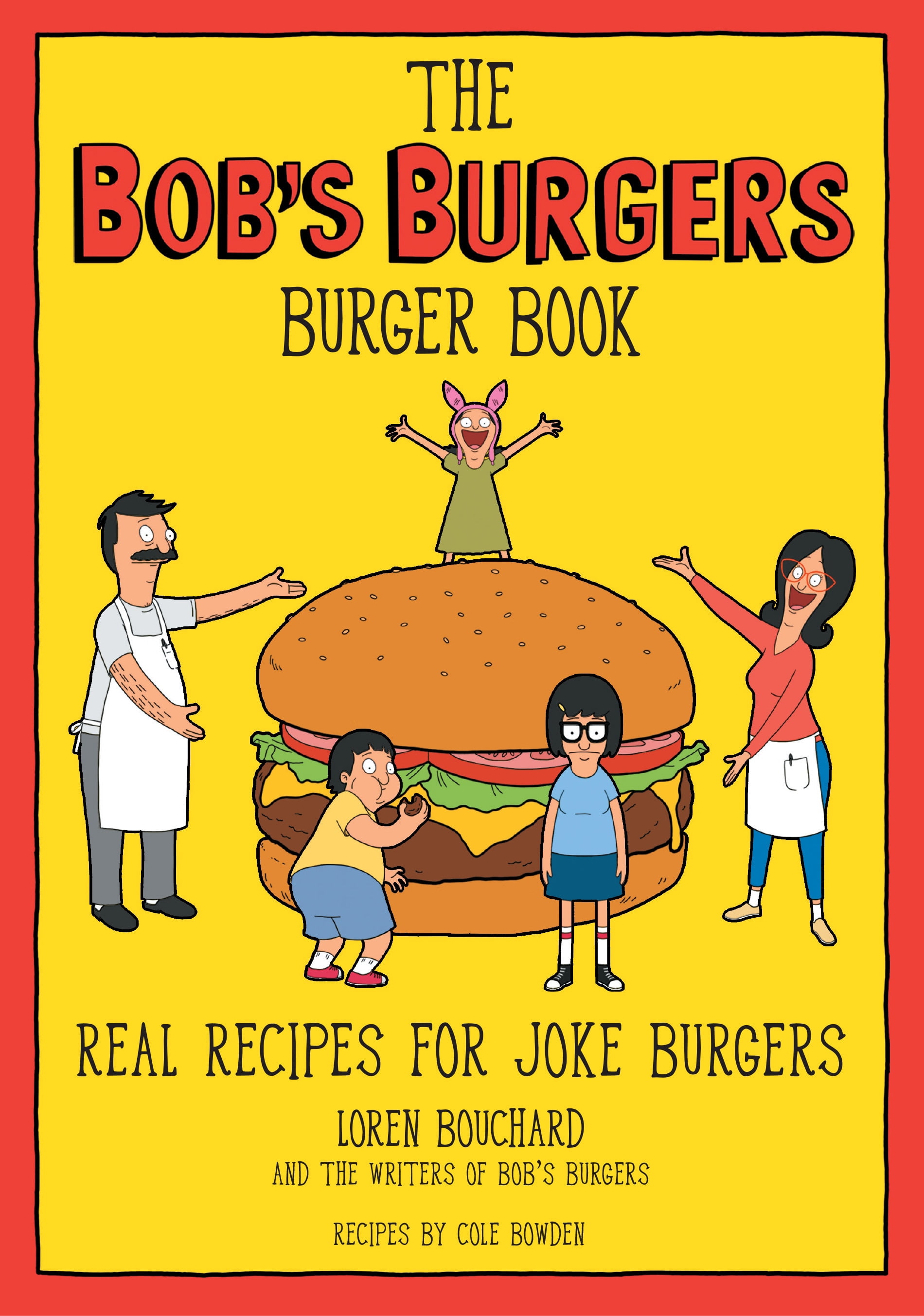 Loren Bouchard: The Bob's Burgers Burger Book: Real Recipes