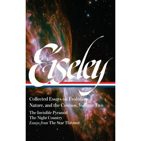 Loren Eiseley Collected Essays on Evolution, Nature, and the Cosmos: The Invisible Pyramid, the Night Country, Essays from the Star Thrower
