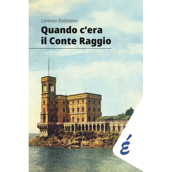 Lorenzo Robbiano Quando c'era il conte Raggio: L'uomo pi ricco d'Italia (Paperback)