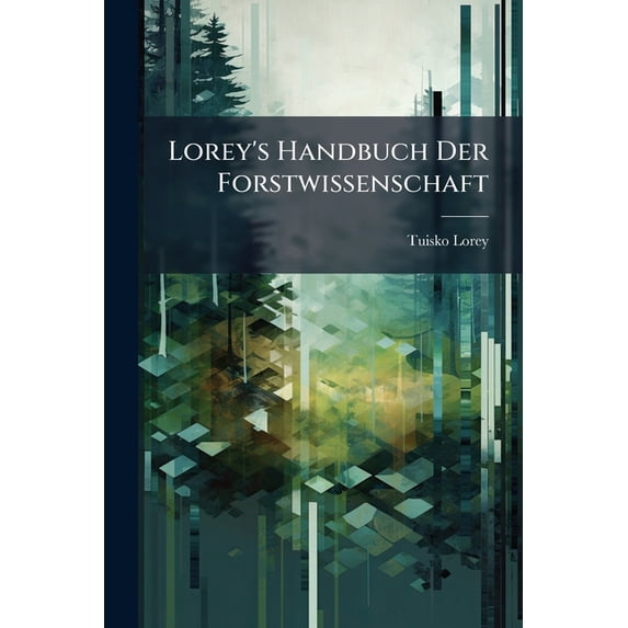 Lorey's Handbuch Der Forstwissenschaft : Bd. Forstlich Betriebslehre Und Forstliches Ingenieurwesen. in Verbindung Mit C. Fromme, A. Ritter Von Guttenberg, H. Hausrath, M. Neumeister, F. Wang (Paperback)