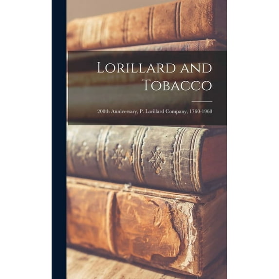 Lorillard and Tobacco: 200th Anniversary, P. Lorillard Company, 1760-1960, (Hardcover)