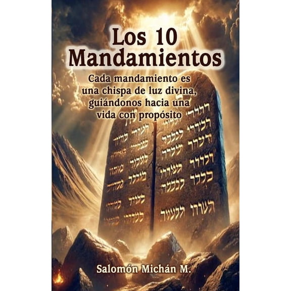 Los 10 Mandamientos: "Cada mandamiento es una chispa de luz divina, guindonos hacia una vida con propsito", (Paperback)
