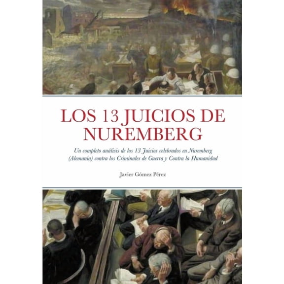 Los 13 Juicios de Nuremberg: Un completo anlisis de los 13 Juicios celebrados en Nuremberg (Alemania) contra los Crimin, (Paperback)