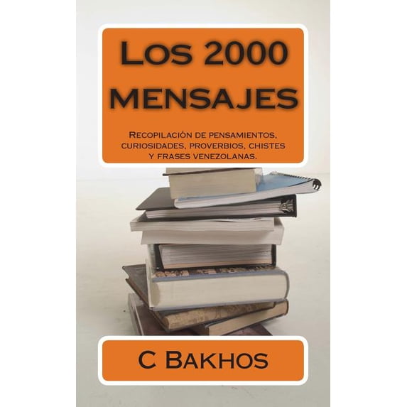 Los 2000 mensajes : Recopilación de pensamientos, curiosidades, proverbios, chistes y frases venezolanas. (Paperback)
