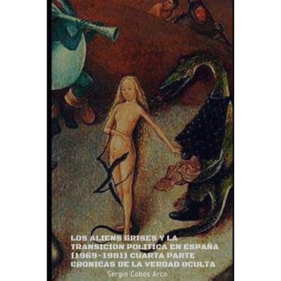 Los Aliens Grises Y La Transici?n Pol?tica En Espa?a (1969-1981) Cuarta Parte, Cr?nicas de la Verdad Oculta