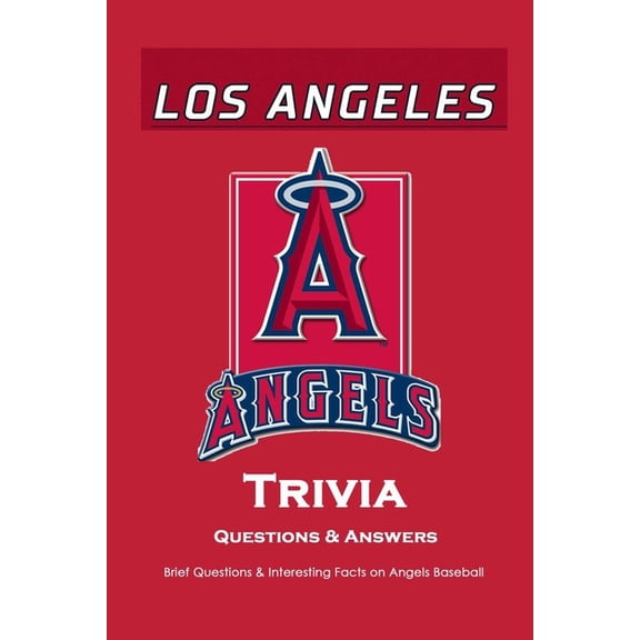 Los Angeles Angels Trivia Questions & Answers: Brief Questions & Interesting Facts on Angels Baseball: Gifts for Die-Har, (Paperback)