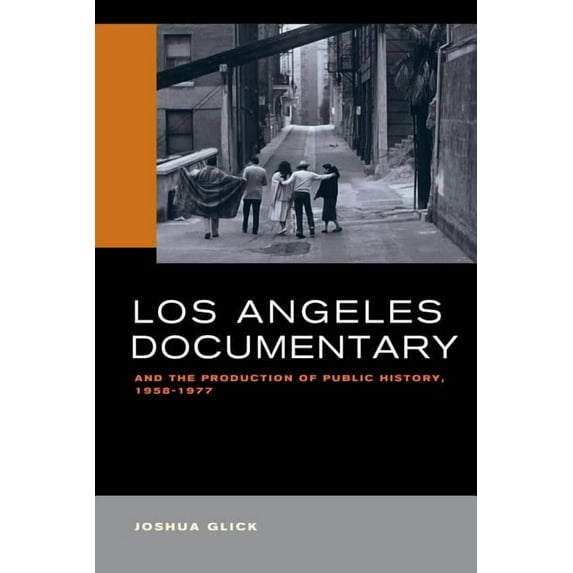 Los Angeles Documentary and the Production of Public History, 1958-1977 (Edition 1) (Paperback)
