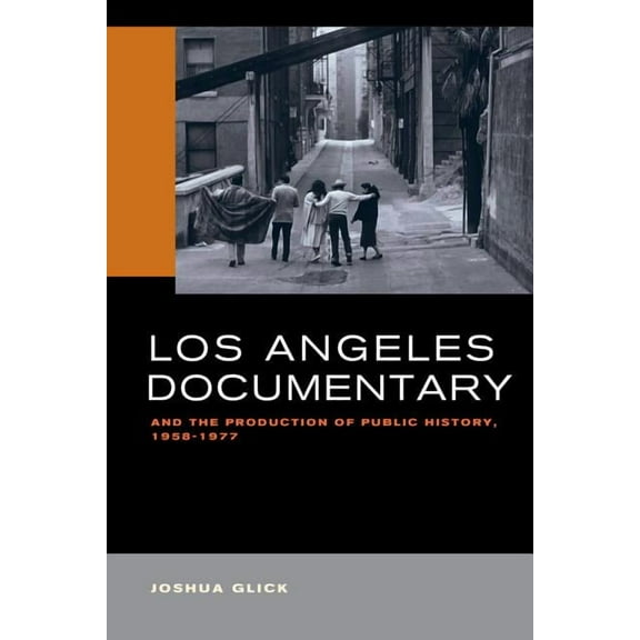Los Angeles Documentary and the Production of Public History, 1958-1977 (Edition 1) (Paperback)