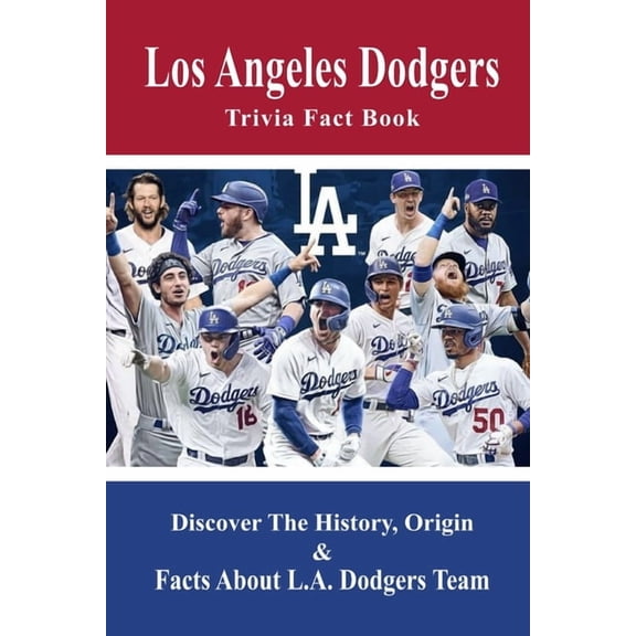 Los Angeles Dodgers Trivia Fact Book: Discover The History, Origin & Facts About L.A. Dodgers Team: Dodgers Trivia 2020 (Paperback)