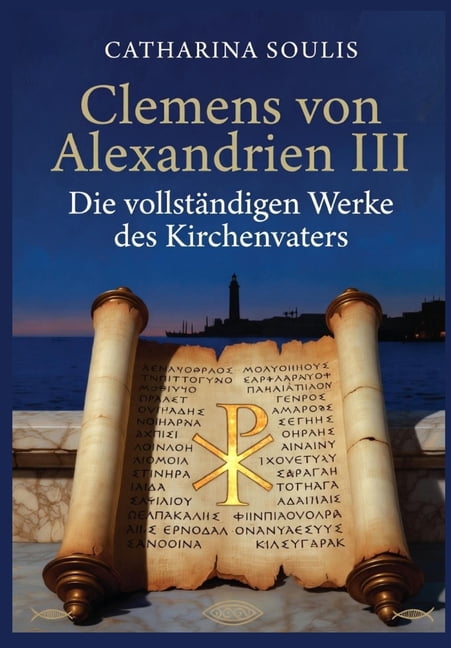 Clemens von Alexandrien III: Die vollstÃ¤ndigen Werke des Kirchenvaters: Patristische Theologie aus Alexandria - Kommenta, (Paperback)