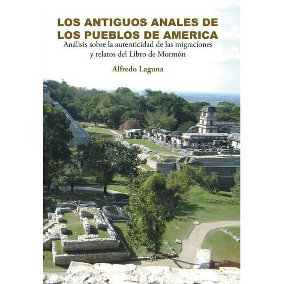 Los Antiguos Anales de Los Pueblos de America : Análisis sobre la autenticidad de las migraciones y relatos del Libro de Mormón (Hardcover)