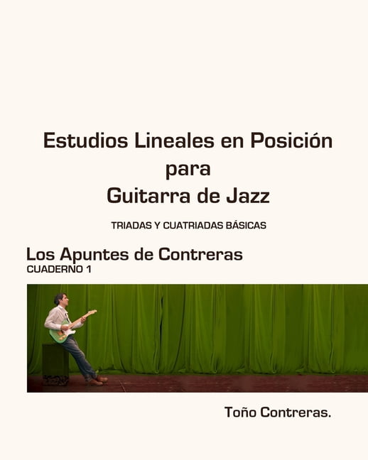 Los Apuntes de Contreras: Estudios Lineales en Posicion para Guitarra de Jazz: Parte I: Triadas y Cuatriadas Basicas (Paperback)