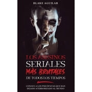 Los Asesinos Seriales m s Brutales de Todos los Tiempos Conoce a los Psic patas que han Dejado Aterrorizado al Mundo, Paperback