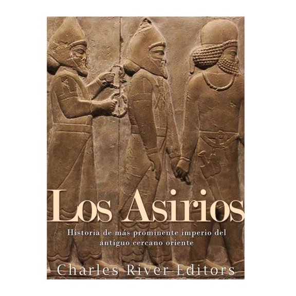 Los Asirios: Historia del ms prominente imperio del antiguo cercano oriente, (Paperback)