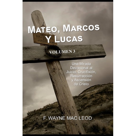 Los Comentarios Lumbrera a Mi Camino: Mateo, Marcos y Lucas - Volumen 3: Una Mirada Devocional al Juicio, Crucifixión, Resurrección y Ascensión de Cristo (Paperback)