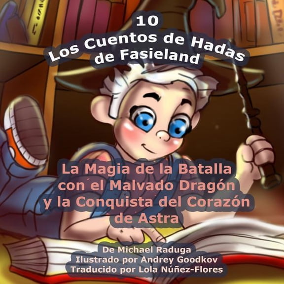 Los Cuentos de Hadas de Fasieland: Los Cuentos de Hadas de Fasieland - 10 : La Magia de la Batalla con el Malvado Dragn y la Conquista del Corazn de Astra (Series #10) (Paperback)