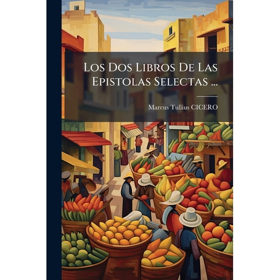 Los Dos Libros De Las Epistolas Selectas ... Paperback
