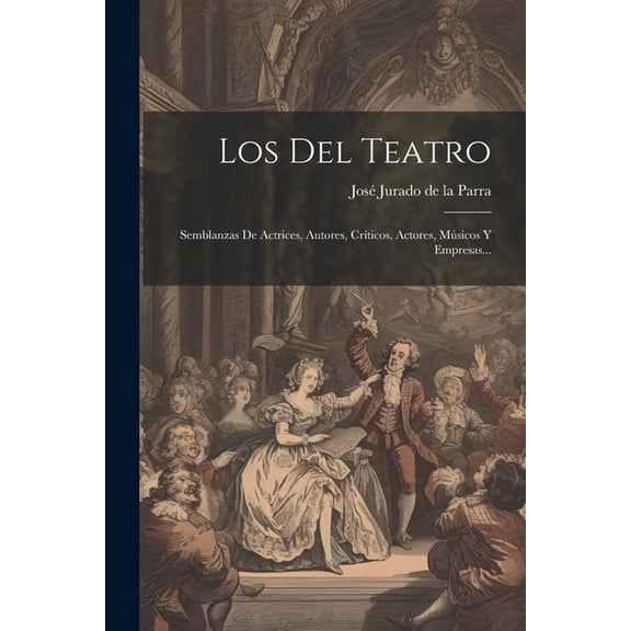 Los Del Teatro: Semblanzas De Actrices, Autores, Crticos, Actores, Msicos Y Empresas..., (Paperback)