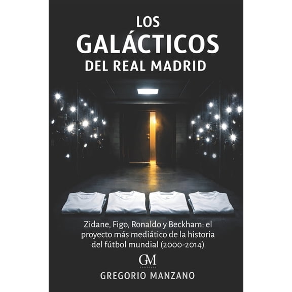Los Galcticos del Real Madrid: Zidane, Figo, Ronaldo y Beckham: el proyecto ms meditico de la historia del ftbol mun, (Paperback)