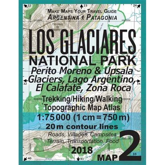 Los Glaciares National Park Map 2 Perito Moreno & Upsala Glaciers, Lago Argentino, El Calafate, Zona Roca Trekking/Hiking/Walking Topographic Map Atlas 1 : 75000: All the Necessary Information for Hikers, Trekkers, Walkers in Los Glaciares National Park - Paperback