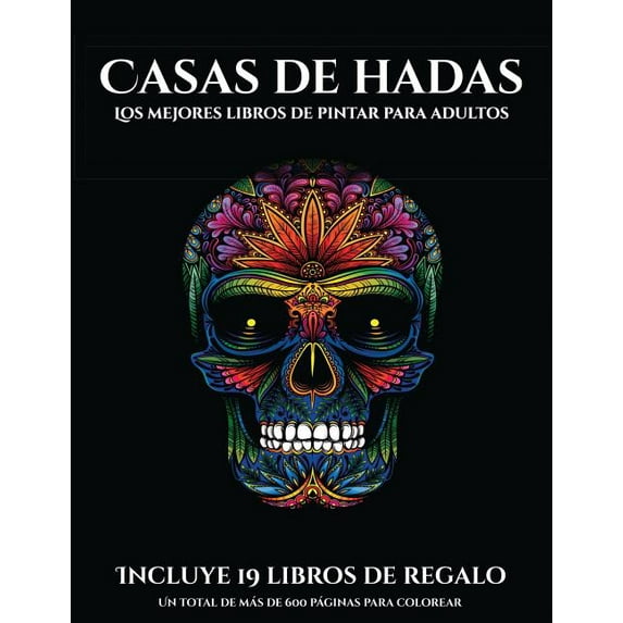 Los Mejores Libros de Pintar Para Adultos: Los mejores libros de pintar para adultos (Casas de hadas) : Este libro contiene 50 láminas para colorear que se pueden usar para pintarlas, enmarcarlas y / o meditar con ellas. Puede fotocopiarse, imprimirse y descargarse en PDF e incluye otros 19 libros en PDF adicionales. Un total de más de 600 páginas para color (Series #5) (Paperback)