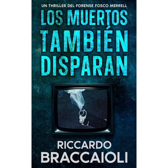 Los Muertos Tambin Disparan: Un Thriller Policaco del Forense Fosco Merrell, (Paperback)