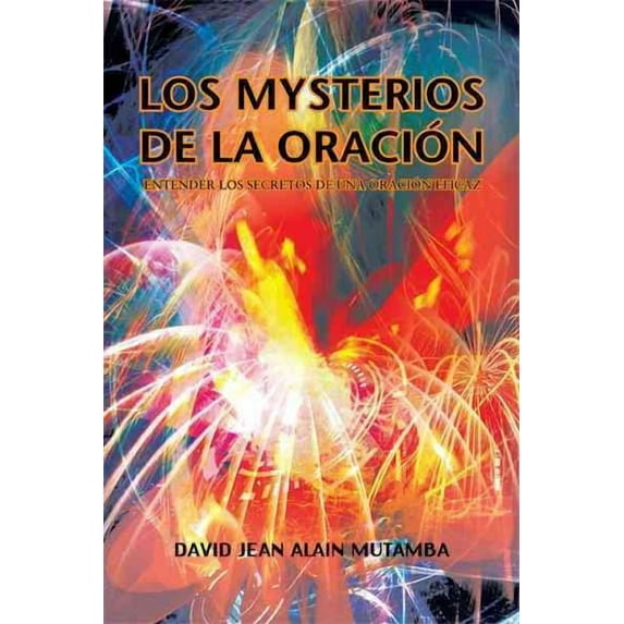 Los Mysterios de la Oracion : Entender Los Secretos De Una Oracion Efficaz