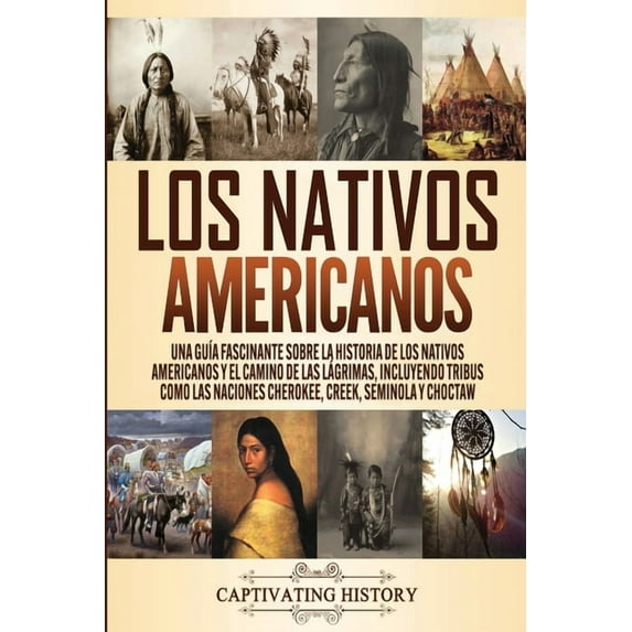 Los Nativos Americanos: Una GuÃa Fascinante sobre la Historia de los Nativos Americanos y el Camino de las Lágrimas, Inc, (Paperback)